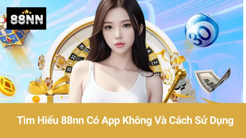 Tìm Hiểu 88nn Có App Không Và Cách Sử Dụng