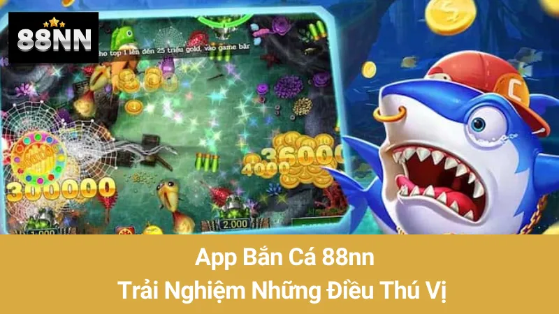 App Bắn Cá 88nn: Trải Nghiệm Những Điều Thú Vị 