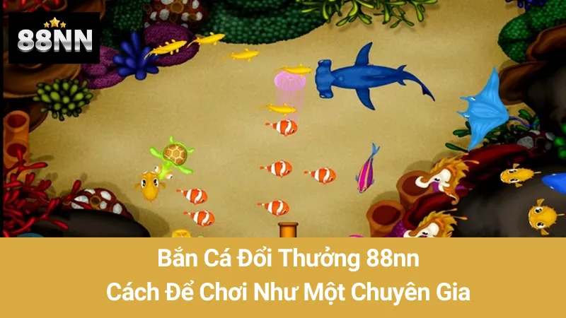 Bắn Cá Đổi Thưởng 88nn: Cách Để Chơi Như Một Chuyên Gia 1 Bắn Cá Đổi Thưởng 88nn: Cách Để Chơi Như Một Chuyên Gia