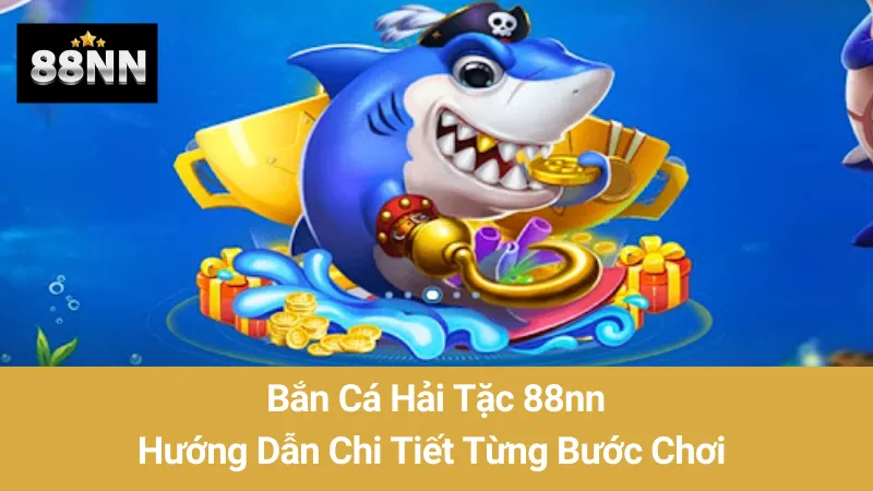 Bắn Cá Hải Tặc 88nn: Hướng Dẫn Chi Tiết Từng Bước Chơi 
