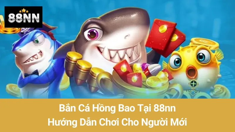 Bắn Cá Hồng Bao Tại 88nn: Hướng Dẫn Chơi Cho Người Mới