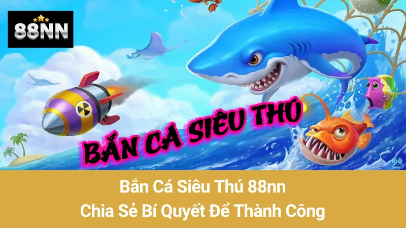 Bắn Cá Siêu Thú 88nn: Chia Sẻ Bí Quyết Để Thành Công 1 Bắn Cá Siêu Thú 88nn: Chia Sẻ Bí Quyết Để Thành Công