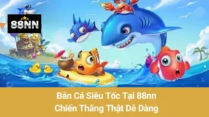 Bắn Cá Siêu Tốc Tại 88nn: Chiến Thắng Thật Dễ Dàng