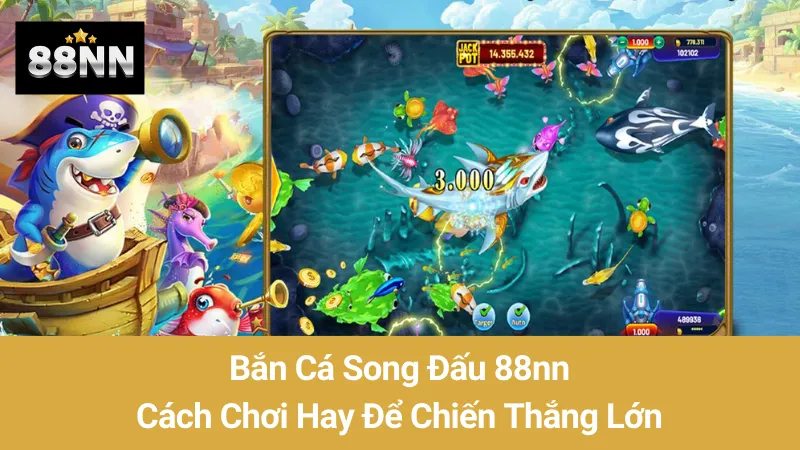 Bắn Cá Song Đấu 88nn: Cách Chơi Hay Để Chiến Thắng Lớn
