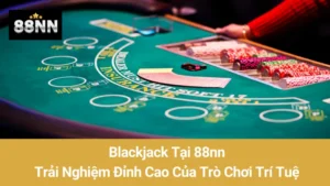 Blackjack Tại 88nn: Trải Nghiệm Đỉnh Cao Của Trò Chơi Trí Tuệ 1 Blackjack Tại 88nn: Trải Nghiệm Đỉnh Cao Của Trò Chơi Trí Tuệ
