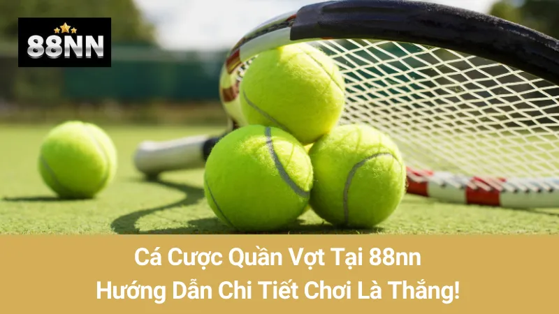 Cá Cược Quần Vợt Tại 88nn: Hướng Dẫn Chi Tiết Chơi Là Thắng!