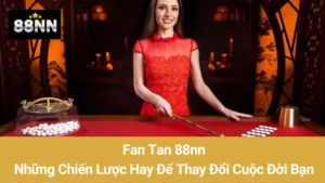 Fan Tan 88nn: Những Chiến Lược Hay Để Thay Đổi Cuộc Đời Bạn 6 Fan Tan 88nn: Những Chiến Lược Hay Để Thay Đổi Cuộc Đời Bạn