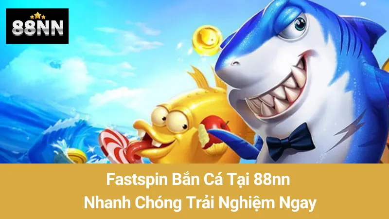 Fastspin Bắn Cá Tại 88nn: Nhanh Chóng Trải Nghiệm