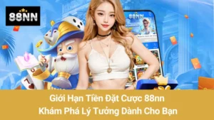 Giới Hạn Tiền Đặt Cược 88nn: Khám Phá Lý Tưởng Dành Cho Bạn 3 Giới Hạn Tiền Đặt Cược 88nn: Khám Phá Lý Tưởng Dành Cho Bạn
