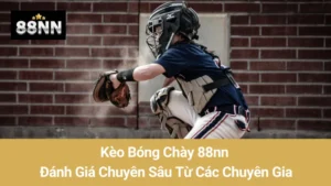 Kèo Bóng Chày 88nn: Đánh Giá Chuyên Sâu Từ Các Chuyên Gia