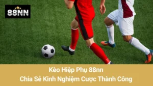 Kèo Hiệp Phụ 88nn: Chia Sẻ Kinh Nghiệm Cược Thành Công