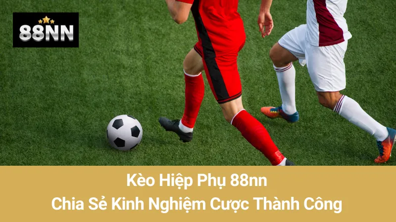 Kèo Hiệp Phụ 88nn: Chia Sẻ Kinh Nghiệm Cược Thành Công 1 Kèo Hiệp Phụ 88nn: Chia Sẻ Kinh Nghiệm Cược Thành Công