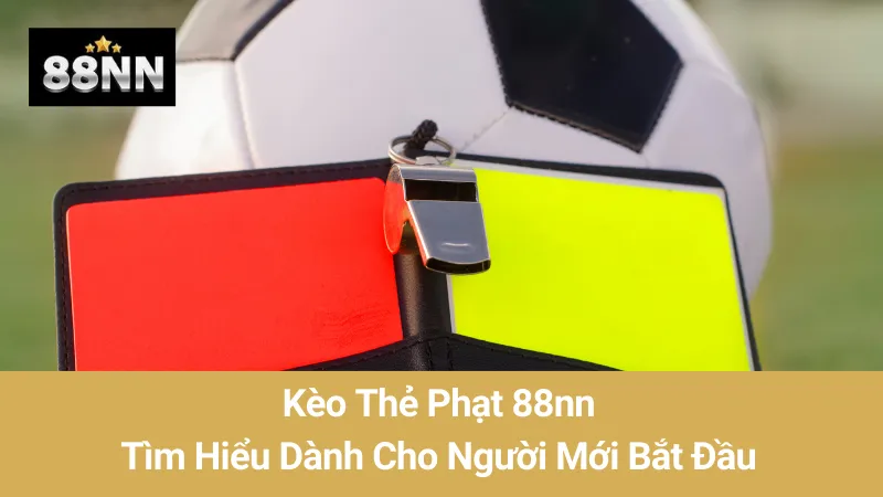 Kèo Thẻ Phạt 88nn: Tìm Hiểu Dành Cho Người Mới Bắt Đầu 1 Kèo Thẻ Phạt 88nn: Tìm Hiểu Dành Cho Người Mới Bắt Đầu