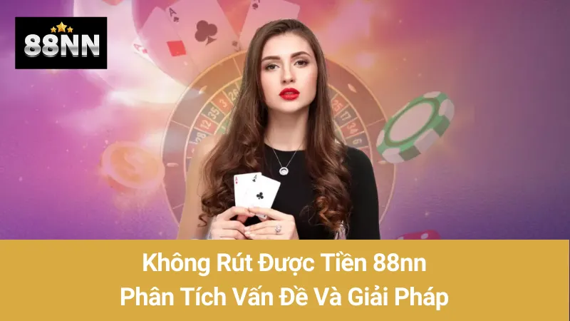 Không Rút Được Tiền 88nn: Phân Tích Vấn Đề Và Giải Pháp