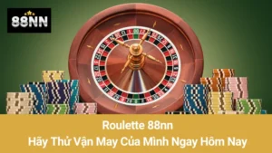 Roulette 88nn: Hãy Thử Vận May Của Mình Ngay Hôm Nay