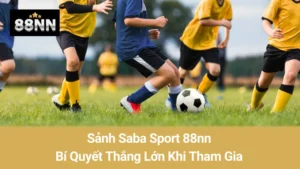 Sảnh Saba Sport 88nn: Bí Quyết Thắng Lớn Khi Tham Gia 3 Sảnh Saba Sport 88nn: Bí Quyết Thắng Lớn Khi Tham Gia