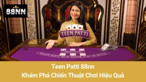 Teen Patti 88nn: Khám Phá Chiến Thuật Chơi Hiệu Quả 5 Teen Patti 88nn: Khám Phá Chiến Thuật Chơi Hiệu Quả