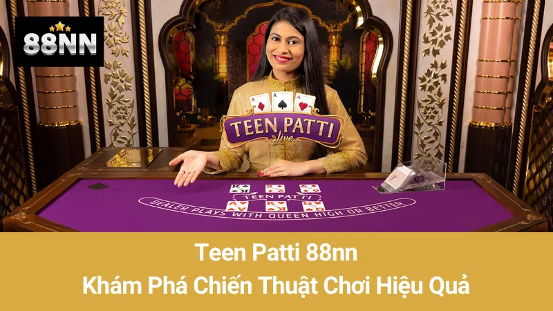 Teen Patti 88nn: Khám Phá Chiến Thuật Chơi Hiệu Quả 1 Teen Patti 88nn: Khám Phá Chiến Thuật Chơi Hiệu Quả