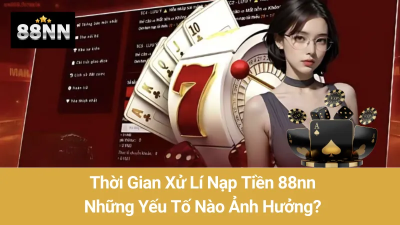 Thời Gian Xử Lí Nạp Tiền 88nn: Những Yếu Tố Nào Ảnh Hưởng? 1 Thời Gian Xử Lí Nạp Tiền 88nn: Những Yếu Tố Nào Ảnh Hưởng?
