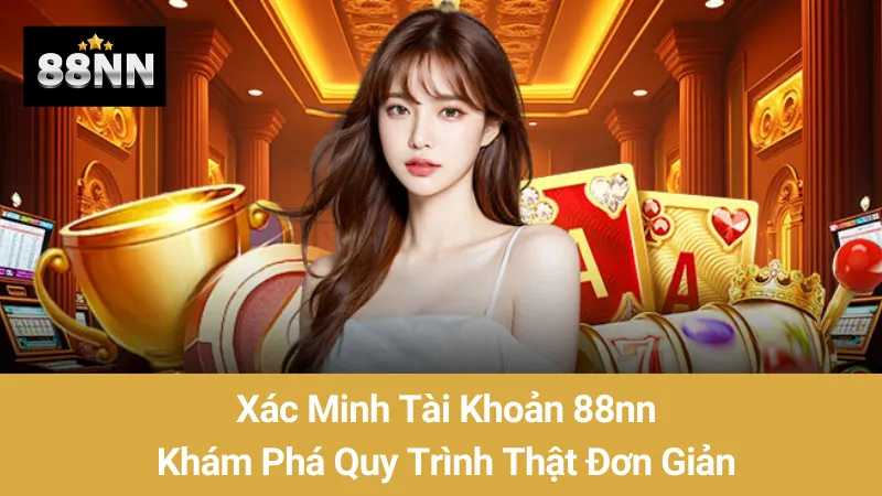 Xác Minh Tài Khoản 88nn: Khám Phá Quy Trình Thật Đơn Giản
