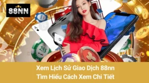 Xem Lịch Sử Giao Dịch 88nn: Tìm Hiểu Cách Xem Chi Tiết